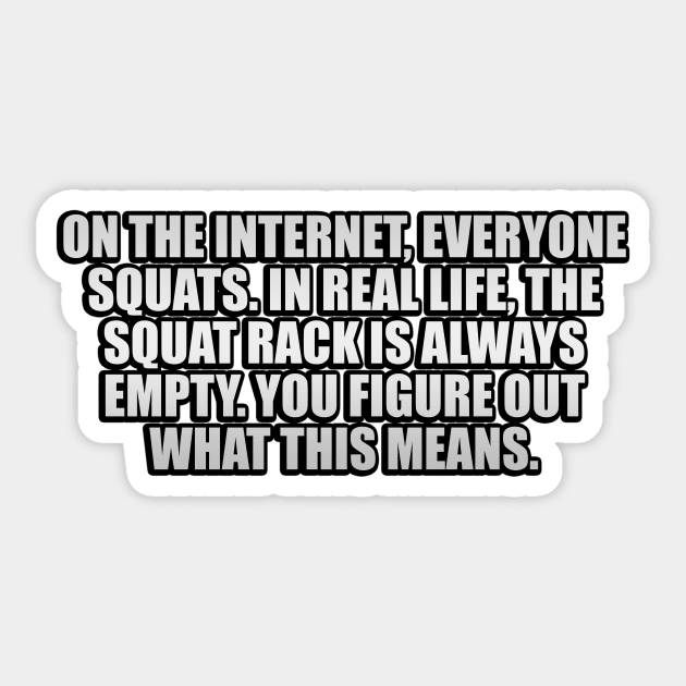 On the Internet, everyone squats. In real life, the squat rack is always empty. You figure out what this means Sticker by It'sMyTime